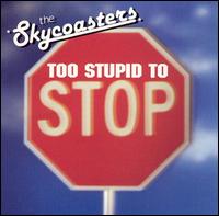 The Skycoasters - Too Stupid to Stop lyrics