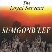 The Loyal Servant - Sumgonb'lef (Some Gone Be Left) lyrics