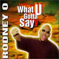 Rodney O - What You Gotta Say? lyrics