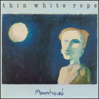 Thin White Rope - Moonhead lyrics