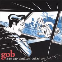 Gob - How Far Shallow Takes You lyrics