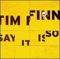 Tim Finn - Say It Is So lyrics