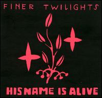 His Name Is Alive - Finer Twilights [live] lyrics