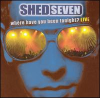 Shed Seven - Where Have You Been Tonight? Live lyrics