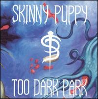 Skinny Puppy - Too Dark Park lyrics