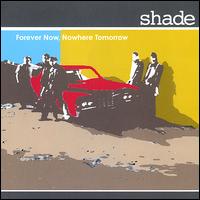 Shade - Forever Now, Nowhere Tomorrow lyrics