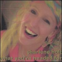 Sharlene Holt - What You're Headed For lyrics