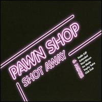 Pawn Shop - Shot Away lyrics