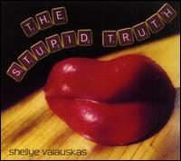 Shellye Valauskas - Stupid Truth lyrics