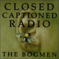 The Bogmen - Closed Captioned Radio lyrics