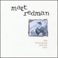 Matt Redman - The Friendship & the Fear lyrics