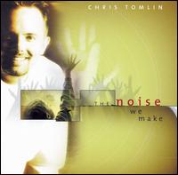 Chris Tomlin - The Noise We Make lyrics