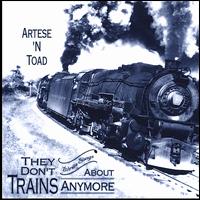 Artese N Toad - They Don't Write Songs About Trains Anymore lyrics