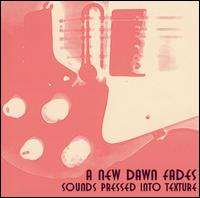 A New Dawn Fades - Sounds Pressed into Texture lyrics