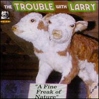 The Trouble with Larry - A Fine Freak of Nature lyrics