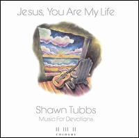 Shawn Tubbs - Jesus You Are My Life lyrics