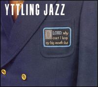 Yttling Jazz - O Lord, Why Can't I Keep My Big Mouth Shut lyrics