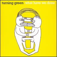 Turning Green - What Have We Done lyrics
