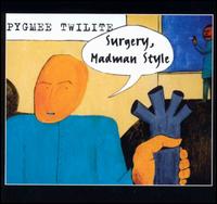 Pygmee Twilite - Surgery, Madman Style lyrics