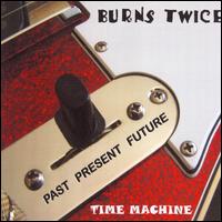 Burns Twice - Time Machine lyrics