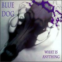 Blue Dog - What is Anything lyrics