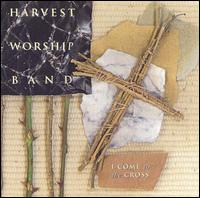 Harvest Worship Band - I Come to the Cross lyrics