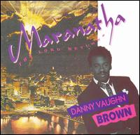Danny Vaughn Brown - Maranatha lyrics