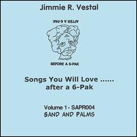 Jimmie R. Vestal - Songs You Will Love...After a 6-Pak, Vol. 1 lyrics