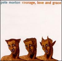 Pete Morton - Courage Love & Grace lyrics