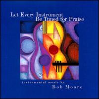 Bob Moore - Let Every Instrument Be Tuned for Praise lyrics