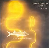 Maestro Subgum & the Whole - At the Wart Hog Museum [live] lyrics