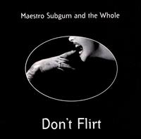 Maestro Subgum & the Whole - Don't Flirt lyrics