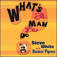 Steve White - What's a Man to Do? lyrics
