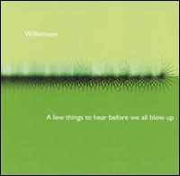 Williamson - A Few Things to Hear Before We All Blow Up lyrics