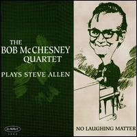 Bob McChesney - No Laughing Matter: McChesney Plays Steve Allen lyrics