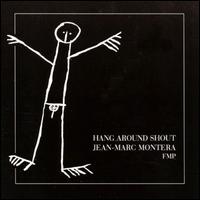 Jean-Marc Montera - Hang Around Shout [live] lyrics