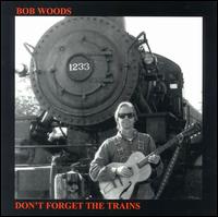 Bob Woods - Don't Forget the Trains lyrics