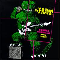 The X-Rays - Double Godzilla with Cheese lyrics