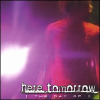 Here Tomorrow - The Day Of lyrics