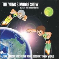 The Yung & Moore Show - Versus the Whole Goddam Stinkin' World lyrics