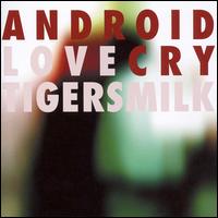 Tigersmilk - Android Love Cry lyrics