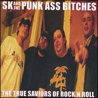 SK & the Punk Ass Bitches - The True Saviors of Rock N Roll lyrics