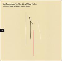 Ari Roland - And So I Lived in Old New York... lyrics