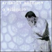 Arnaldo Antunes - O Sil?ncio lyrics