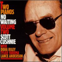 Scott Cushnie - Two Pianos, No Waiting, Vol. 2 lyrics