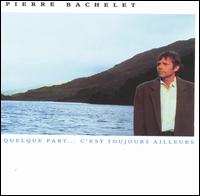 Pierre Bachelet - Quelque Part C'Est Toujours Ailleurs lyrics