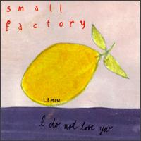 Small Factory - I Do Not Love You lyrics