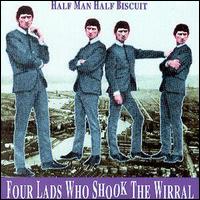 Half Man Half Biscuit - Four Lads Who Shook the Wirral lyrics