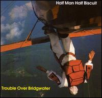 Half Man Half Biscuit - Trouble over Bridgewater lyrics
