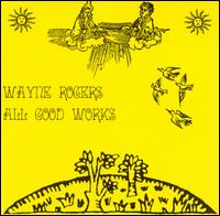 Wayne Rogers - All Good Works lyrics
